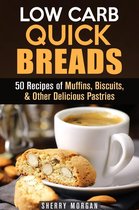 Low Carb Baking - Low Carb Quick Breads: 50 Recipes of Muffins, Biscuits, & Other Delicious Pastries