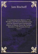 A Comprehensive History of the Woollen and Worsted Manufactures, and the Natural and Commercial History of Sheep, Form the Earliest Records to the P