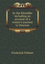 In the Klondike including an account of a winter's journey to Dawson