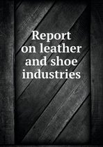 Report on leather and shoe industries