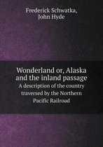 Wonderland or, Alaska and the inland passage A description of the country traversed by the Northern Pacific Railroad
