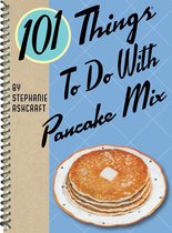 101 Things To Do With - 101 Things To Do With Pancake Mix