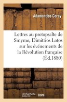 Lettres de Coray Au Protopsalte de Smyrne, Dimitrios Lotos, Sur Les Evenements de La Revolution