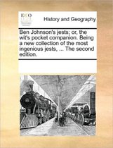 Ben Johnson's Jests; Or, the Wit's Pocket Companion. Being a New Collection of the Most Ingenious Jests, ... the Second Edition.