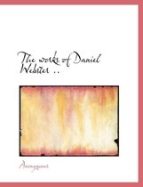 The Works of Daniel Webster ..