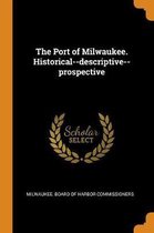 The Port of Milwaukee. Historical--Descriptive--Prospective