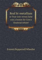 Real bi-metallism or True coin versus false coin a lesson for Coin's financial school