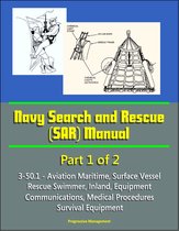 Navy Search and Rescue (SAR) Manual - 3-50.1 - Part 1 of 2 - Aviation Maritime, Surface Vessel, Rescue Swimmer, Inland, Equipment, Communications, Medical Procedures, Survival Equipment