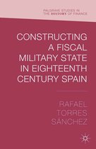 Palgrave Studies in the History of Finance - Constructing a Fiscal Military State in Eighteenth Century Spain