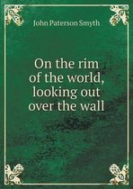 On the rim of the world, looking out over the wall