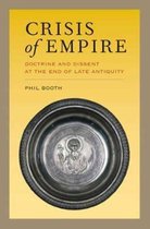 Crisis of Empire - Doctrine and Dissent at the End of Late Antiquity