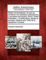 Tablas chronologicas, en qve se contienen los svcessos eclesiasticos, y seculares de Espa a, Africa, Indias Orientales, y Occidentales, desde su principio, hasta el a o 1642 de la reparacion 