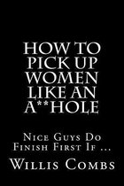 How to Pick Up Women Like an A**hole