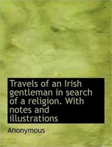 Travels of an Irish Gentleman in Search of a Religion. with Notes and Illustrations