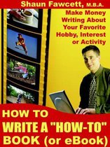 How To Write A  How-To  Book (or EBook) - Make Money Writing About Your Favorite Hobby, Interest or Activity