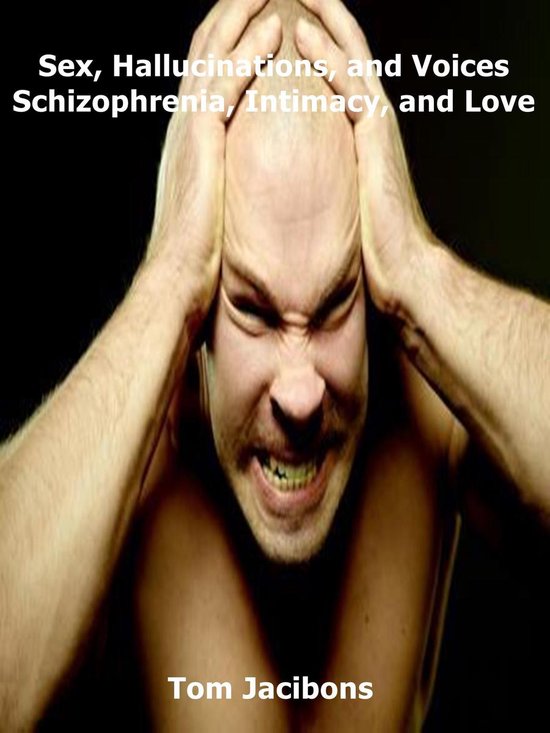 Sex Hallucinations And Voices Schizophrenia Intimacy And Love Ebook Tom