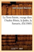 Histoire-La Terre-Sainte, Voyage Dans l'Arabie P�tr�e, La Jud�e, La Samarie, (�d.1860)