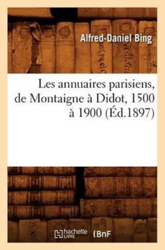 Les Annuaires Parisiens, de Montaigne a Didot, 1500 a 1900 (Ed.1897)