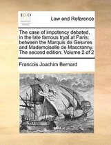 The Case of Impotency Debated, in the Late Famous Tryal at Pthe Case of Impotency Debated, in the Late Famous Tryal at Paris; Between the Marquis de Gesvres and Mademoiselle de Mas