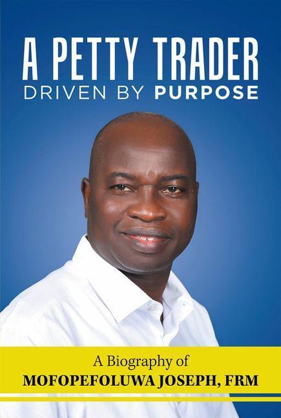 A Petty Trader Driven By Purpose: A Biography of Mofopefoluw ... - cover