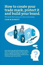 How to Create a Trade Mark, Protect It and Build Your Brand