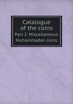 Catalogue of the coins Part 2. Miscellaneous Muhammadan coins