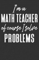 I'm A Math Teacher Of Course I Solve Problems