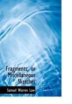 Fragments; Or Miscellaneous Sketches