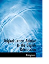 Original Letters Relative to the English Reformation