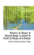 M Moires Du Marquis de Beauvais-Nangis Et Journal Du Proc S Du Marquis de La Boulaye