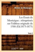 Litterature- Les Essais de Montaigne: R�imprim�s Sur l'�dition Originale de 1588. Tome 2 (�d.1873-1875)