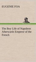 The Boy Life of Napoleon Afterwards Emperor of the French