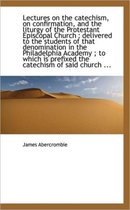 Lectures on the Catechism, on Confirmation, and the Liturgy of the Protestant Episcopal Church