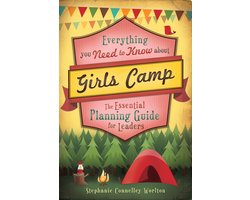 Everything You Need to Know about Girls Camp: The Essential Planning Guide for Leaders