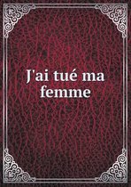 J'ai tue ma femme