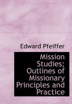 Mission Studies; Outlines of Missionary Principles and Practice