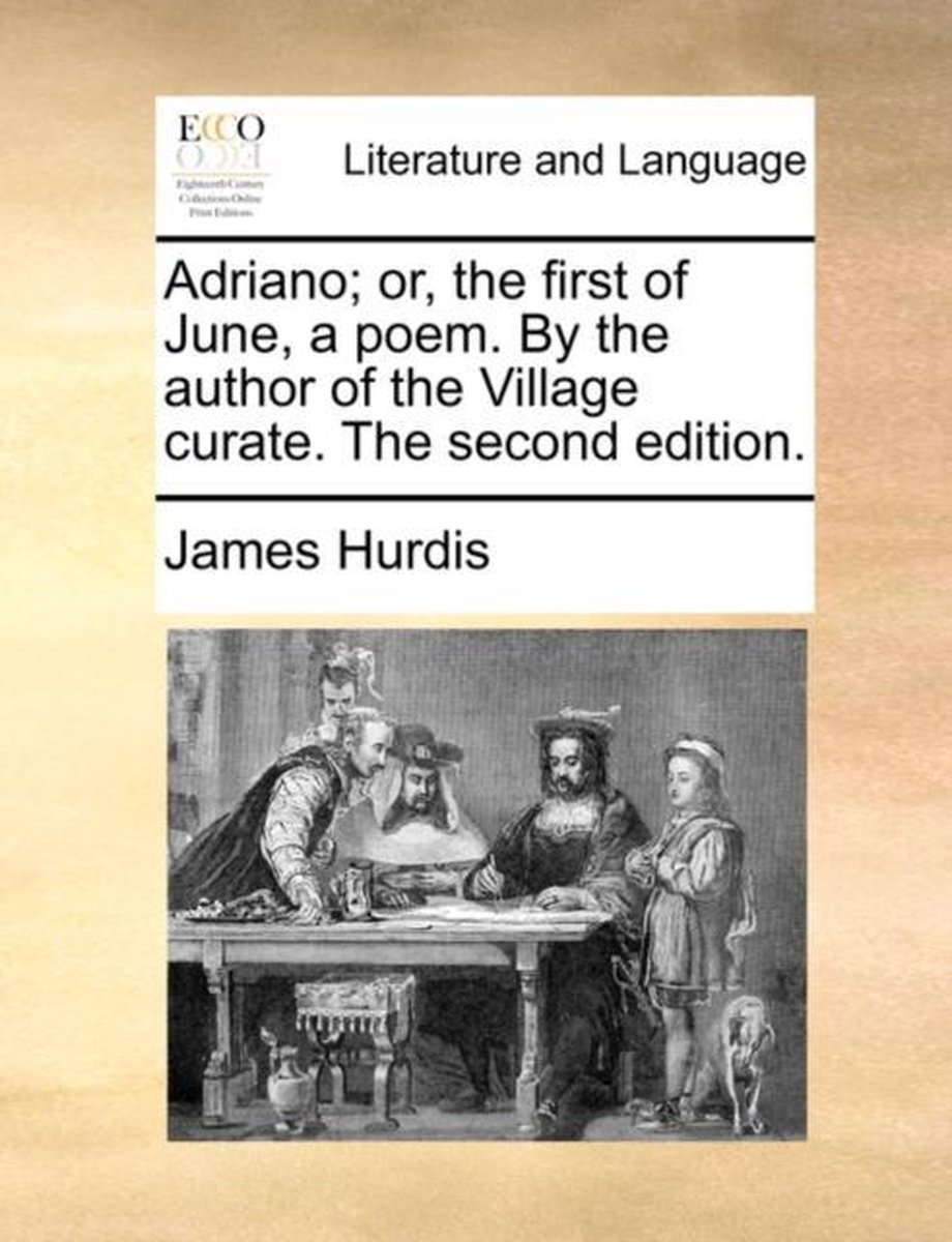 Adriano; Or, the First of June, a Poem. by the Author of the Village Curate. the Second Edition. - James Hurdis