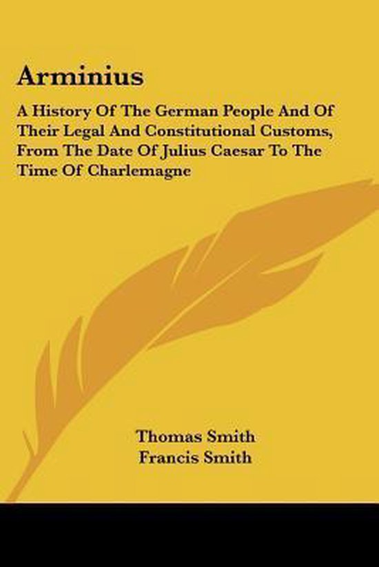 Boek met de titel Arminius: Een Geschiedenis van het Duitse Volk en hun Juridische en Constitutionele Gewoonten, van de datum van Julius Caesar tot de tijd van Karel de Grote.