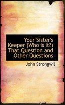 Your Sister's Keeper (Who Is It?) That Question and Other Questions