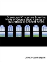 Scenes and Characters from the Works of George Eliot; A Series of Illustrations by Eminent Artists.