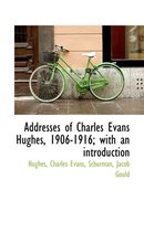 Addresses of Charles Evans Hughes, 1906-1916; With an Introduction