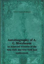 Autobiography of A. C. Morehouse an Itinerant Minister of the New York and New York East Conferences