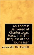 An Address Delivered at Charlestown, Mass.