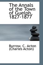 The Annals of the Town of Guelph, 1827-1877