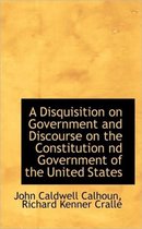 A Disquisition on Government and Discourse on the Constitution ND Government of the United States