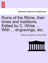 Ruins of the Rhine, Their Times and Traditions. Edited by C. White ... with ... Engravings, Etc.