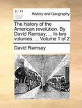 The History of the American Revolution. by David Ramsay, ... in Two Volumes. ... Volume 1 of 2