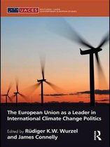Routledge/UACES Contemporary European Studies - The European Union as a Leader in International Climate Change Politics