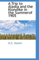 A Trip to Alaska and the Klondike in the Summerof 1905