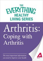 The Everything® Healthy Living Series - Arthritis: Coping with Arthritis